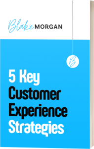 Blake Morgan - 5 Key Customer Experience Strategies